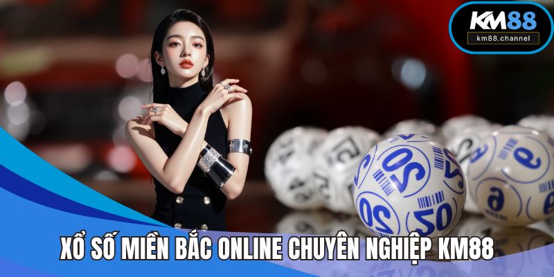 Xổ Số Miền Bắc Online Chuyên Nghiệp Uy Tín Tại KM88